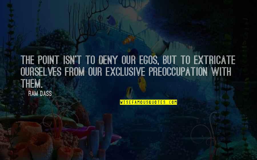 Annunciationsac Quotes By Ram Dass: The point isn't to deny our Egos, but