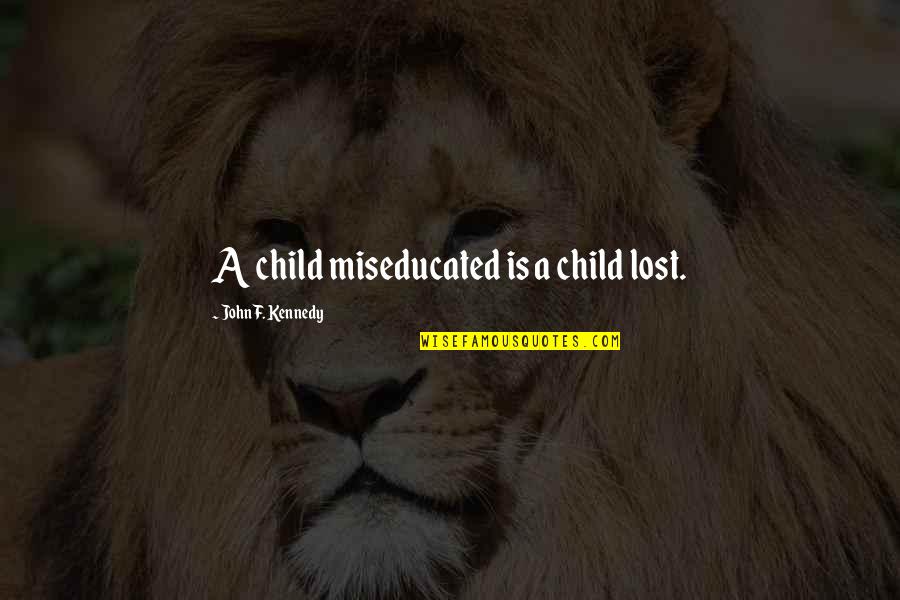 Annunciatory Quotes By John F. Kennedy: A child miseducated is a child lost.