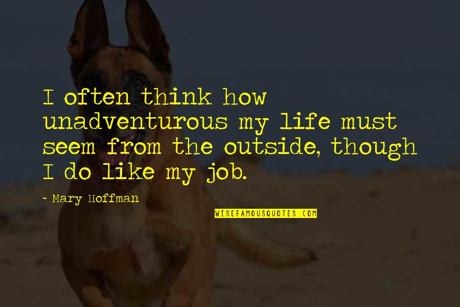 Annunziata Hernandez Quotes By Mary Hoffman: I often think how unadventurous my life must Annunziata Hernandez Quotes By Mary Hoffman: I often think how unadventurous my life must