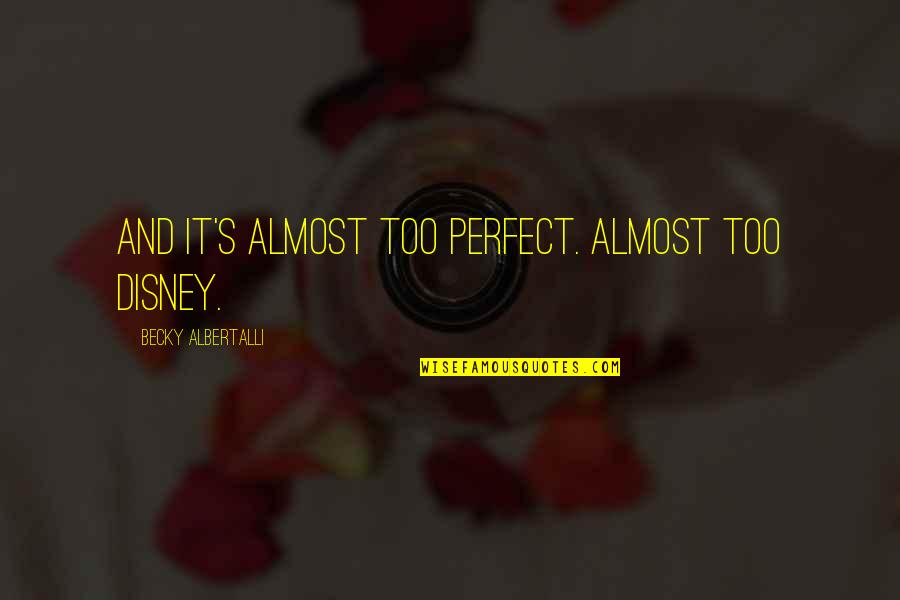 Annunziata Sahid Quotes By Becky Albertalli: And it's almost too perfect. Almost too Disney. Annunziata Sahid Quotes By Becky Albertalli: And it's almost too perfect. Almost too Disney.