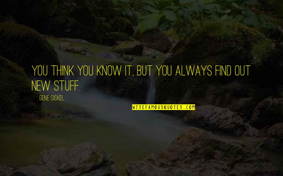 Annunziata's Quotes By Gene Siskel: You think you know it, but you always