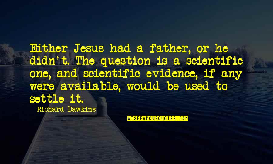 Annuska 18 Quotes By Richard Dawkins: Either Jesus had a father, or he didn't.