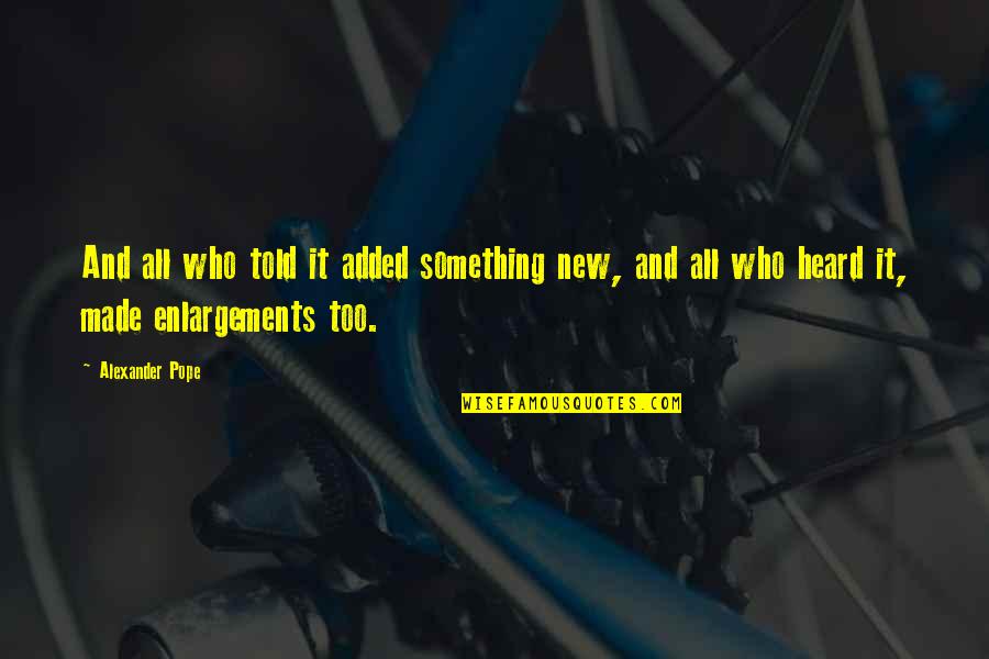 Annuxeliner Quotes By Alexander Pope: And all who told it added something new,