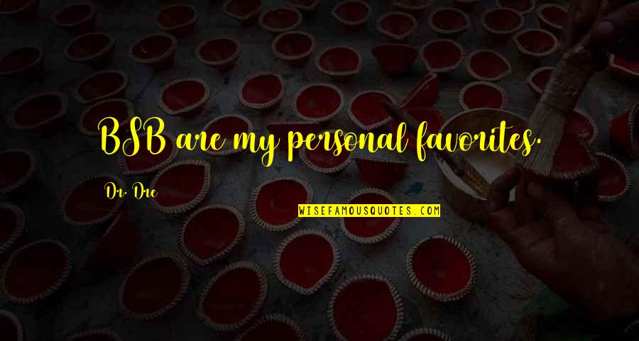 Annwn Eternity Quotes By Dr. Dre: BSB are my personal favorites. Annwn Eternity Quotes By Dr. Dre: BSB are my personal favorites.