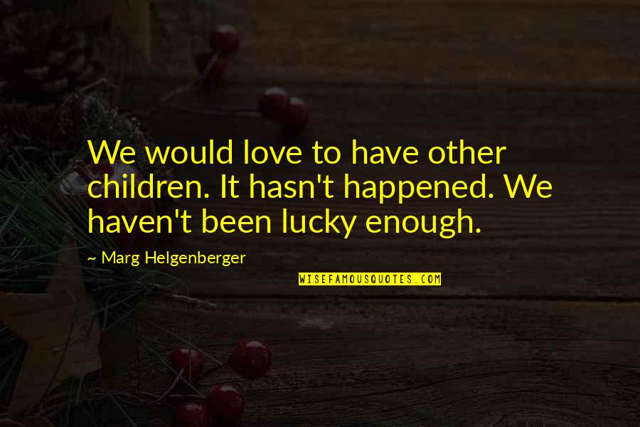 Annwn Eternity Quotes By Marg Helgenberger: We would love to have other children. It Annwn Eternity Quotes By Marg Helgenberger: We would love to have other children. It