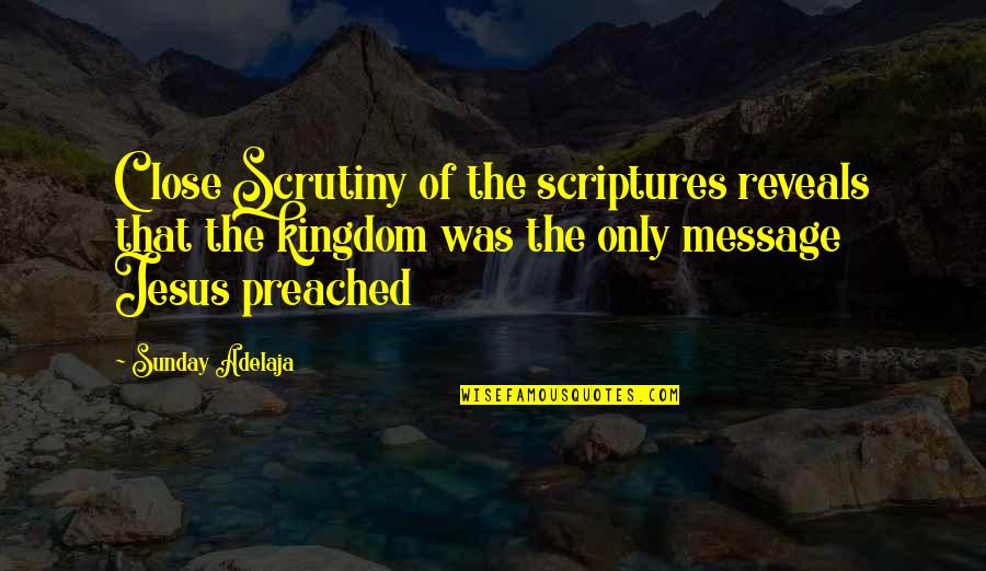 Annwyl Pronounce Quotes By Sunday Adelaja: Close Scrutiny of the scriptures reveals that the