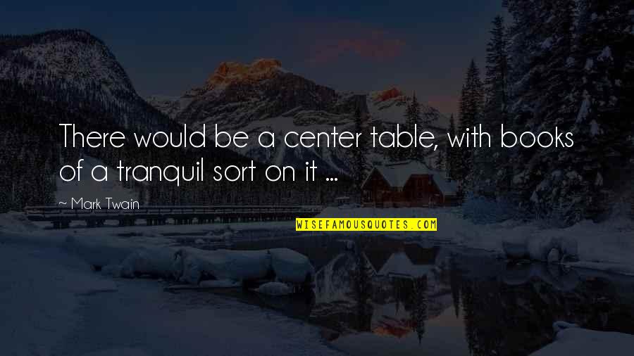 Annyeong Quotes By Mark Twain: There would be a center table, with books