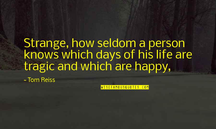 Annyeong Quotes By Tom Reiss: Strange, how seldom a person knows which days Annyeong Quotes By Tom Reiss: Strange, how seldom a person knows which days