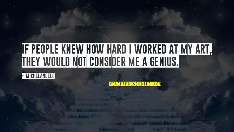 Ano Ang Buhay Quotes By Michelangelo: If people knew how hard I worked at