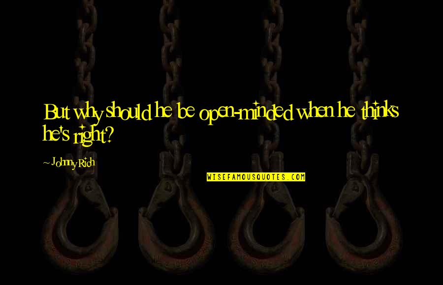 Ano Ang Ibig Sabihin Ng Quotes By Johnny Rich: But why should he be open-minded when he