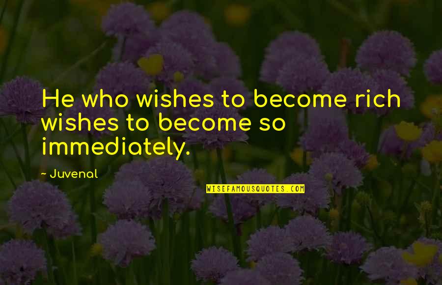 Ano Ka Ngayon Quotes By Juvenal: He who wishes to become rich wishes to