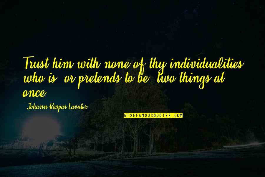 Anocracy Quotes By Johann Kaspar Lavater: Trust him with none of thy individualities who Anocracy Quotes By Johann Kaspar Lavater: Trust him with none of thy individualities who
