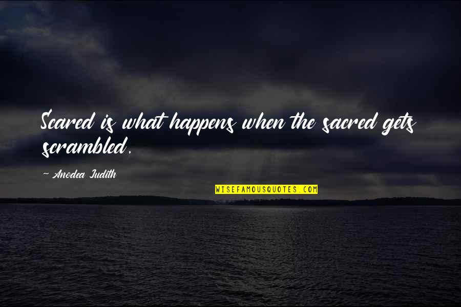 Anodea Judith Quotes By Anodea Judith: Scared is what happens when the sacred gets
