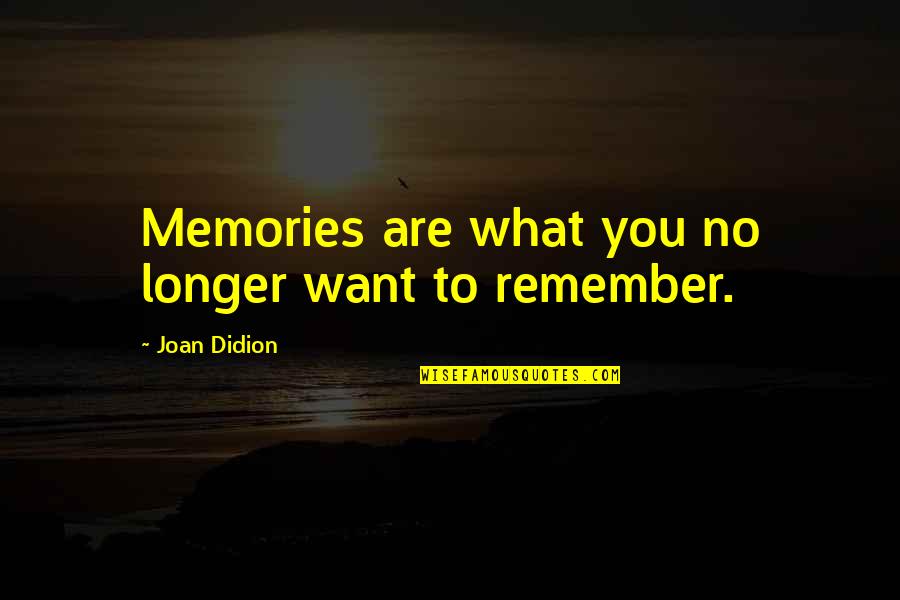 Anodized Medals Quotes By Joan Didion: Memories are what you no longer want to