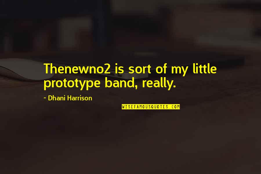 Anoek Inbar Quotes By Dhani Harrison: Thenewno2 is sort of my little prototype band, Anoek Inbar Quotes By Dhani Harrison: Thenewno2 is sort of my little prototype band,