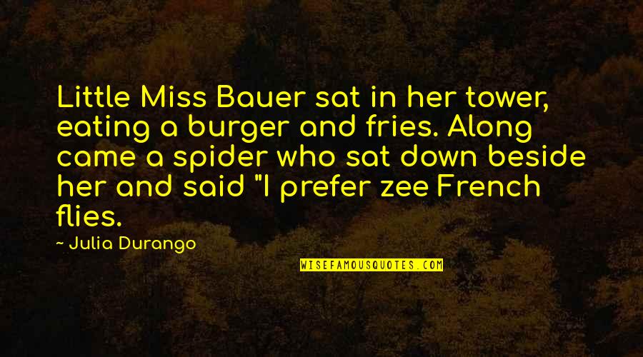Anoek Inbar Quotes By Julia Durango: Little Miss Bauer sat in her tower, eating Anoek Inbar Quotes By Julia Durango: Little Miss Bauer sat in her tower, eating