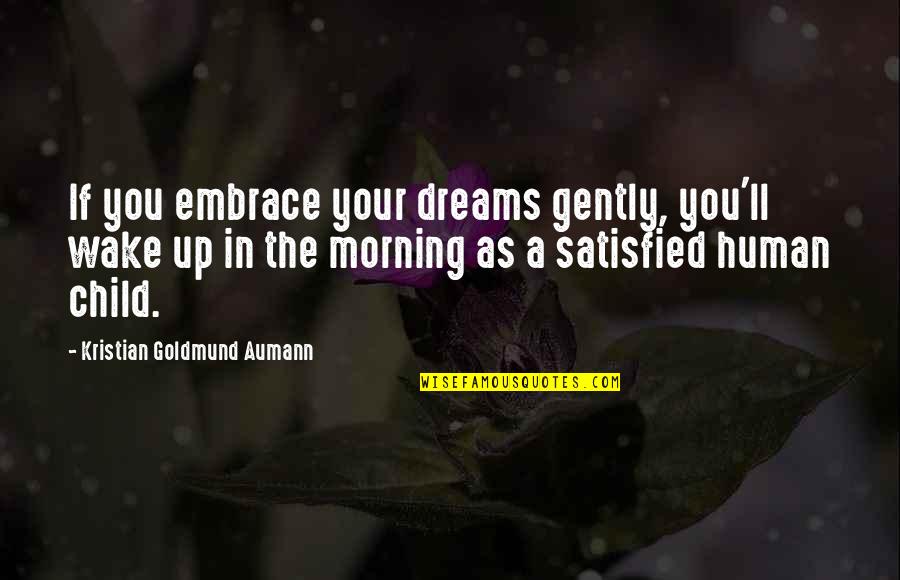 Anoek Inbar Quotes By Kristian Goldmund Aumann: If you embrace your dreams gently, you'll wake Anoek Inbar Quotes By Kristian Goldmund Aumann: If you embrace your dreams gently, you'll wake