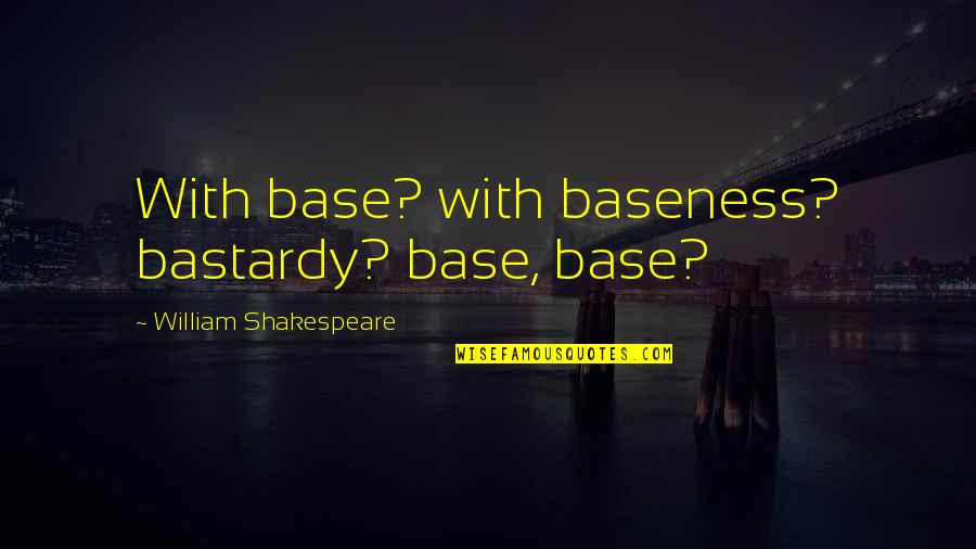 Anoek Inbar Quotes By William Shakespeare: With base? with baseness? bastardy? base, base? Anoek Inbar Quotes By William Shakespeare: With base? with baseness? bastardy? base, base?