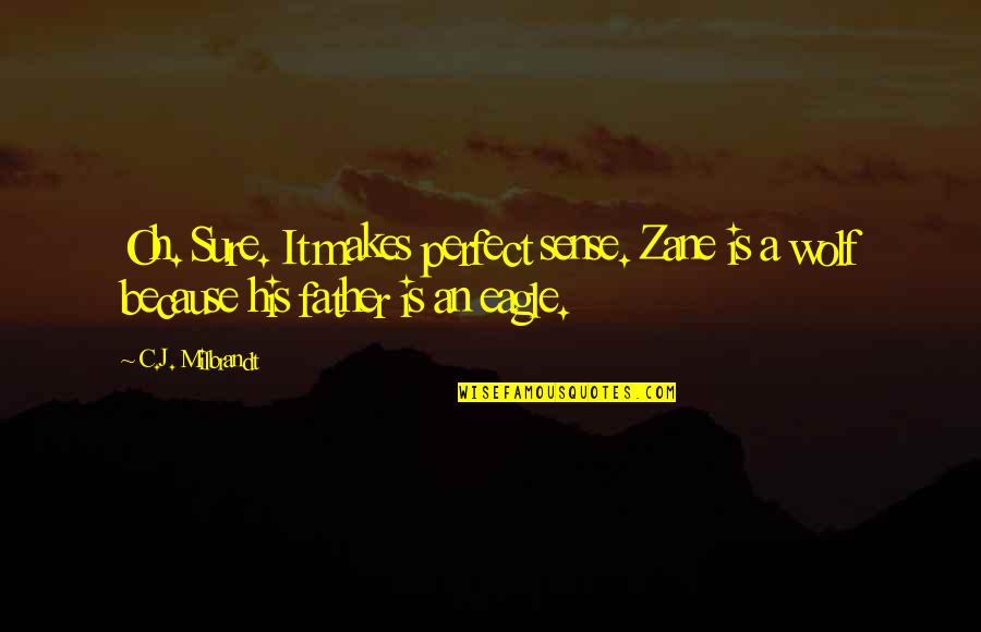 An'oh Quotes By C.J. Milbrandt: Oh. Sure. It makes perfect sense. Zane is An'oh Quotes By C.J. Milbrandt: Oh. Sure. It makes perfect sense. Zane is