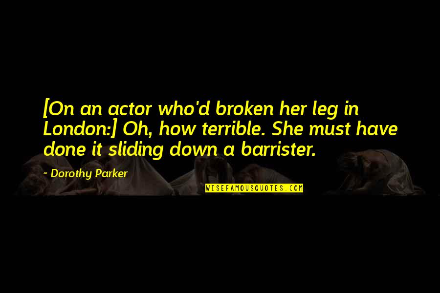 An'oh Quotes By Dorothy Parker: [On an actor who'd broken her leg in