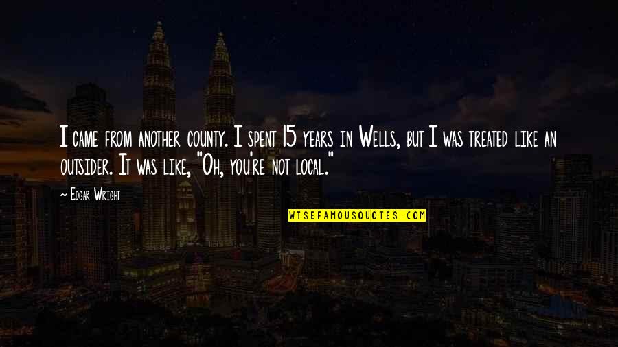 An'oh Quotes By Edgar Wright: I came from another county. I spent 15 An'oh Quotes By Edgar Wright: I came from another county. I spent 15