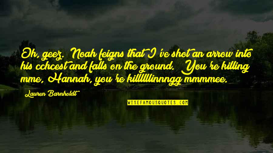 An'oh Quotes By Lauren Barnholdt: Oh, geez." Noah feigns that I've shot an An'oh Quotes By Lauren Barnholdt: Oh, geez." Noah feigns that I've shot an