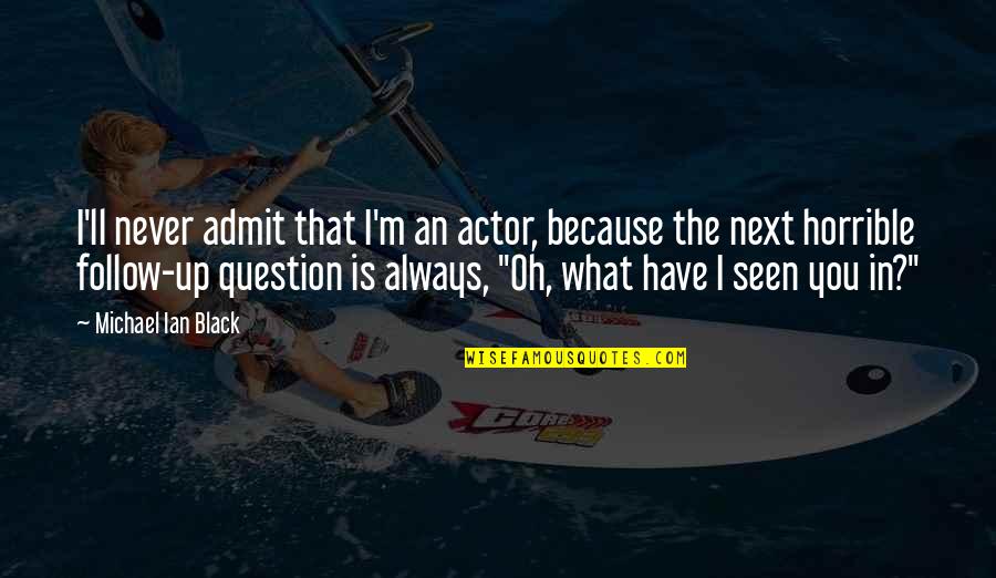 An'oh Quotes By Michael Ian Black: I'll never admit that I'm an actor, because An'oh Quotes By Michael Ian Black: I'll never admit that I'm an actor, because