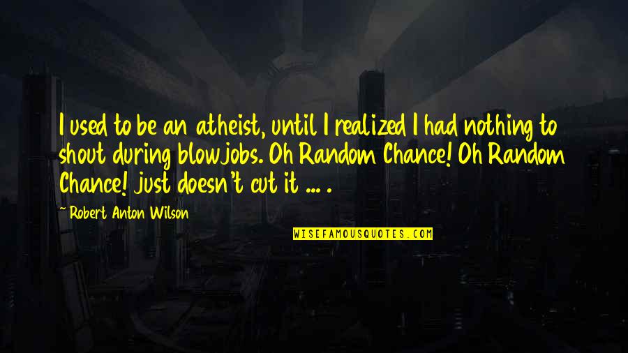 An'oh Quotes By Robert Anton Wilson: I used to be an atheist, until I
