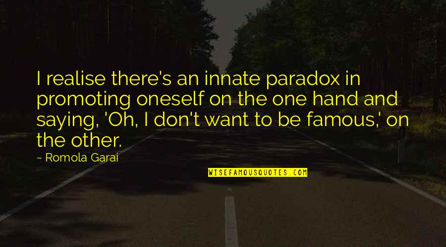 An'oh Quotes By Romola Garai: I realise there's an innate paradox in promoting An'oh Quotes By Romola Garai: I realise there's an innate paradox in promoting