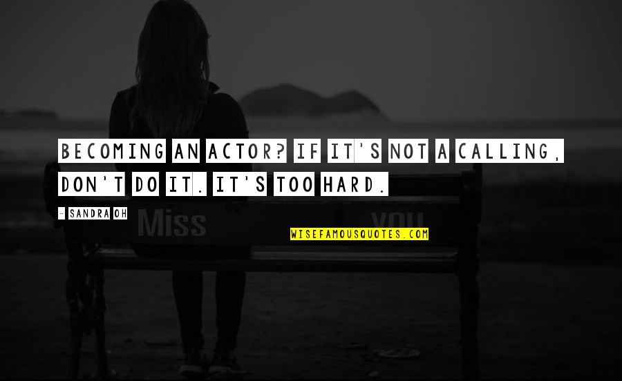 An'oh Quotes By Sandra Oh: Becoming an actor? If it's not a calling,