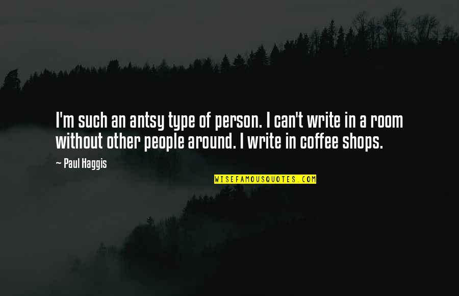 Anoia Quotes By Paul Haggis: I'm such an antsy type of person. I Anoia Quotes By Paul Haggis: I'm such an antsy type of person. I