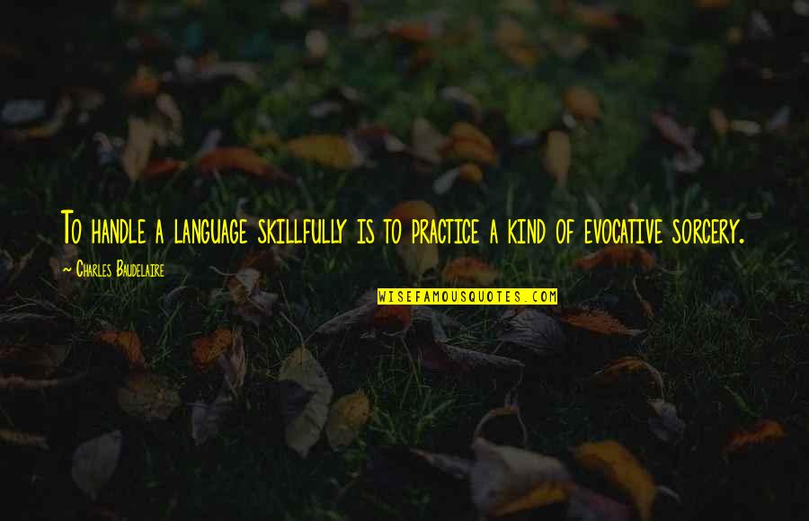 Anoiadiari Quotes By Charles Baudelaire: To handle a language skillfully is to practice Anoiadiari Quotes By Charles Baudelaire: To handle a language skillfully is to practice