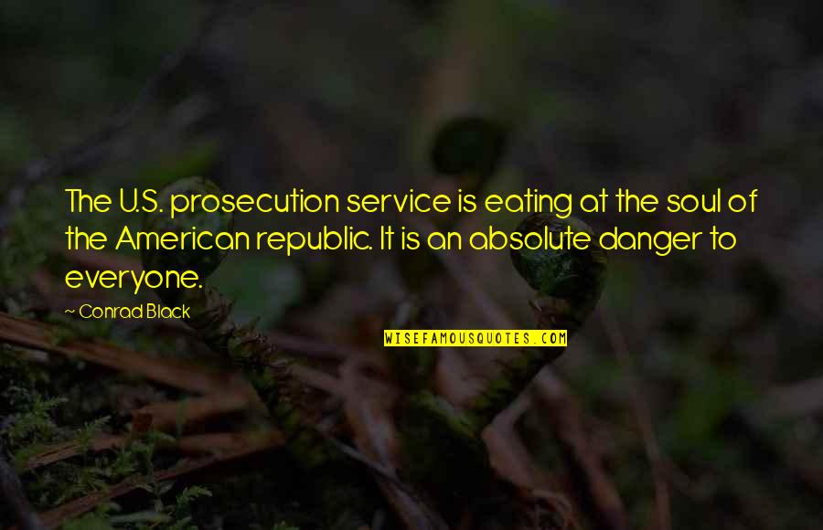 Anointed By God Quotes By Conrad Black: The U.S. prosecution service is eating at the