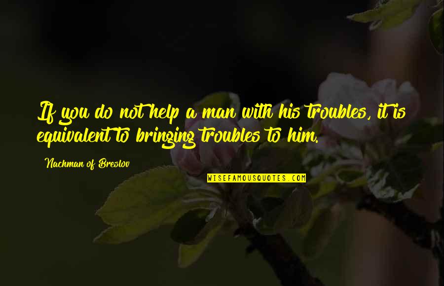 Anointed By God Quotes By Nachman Of Breslov: If you do not help a man with