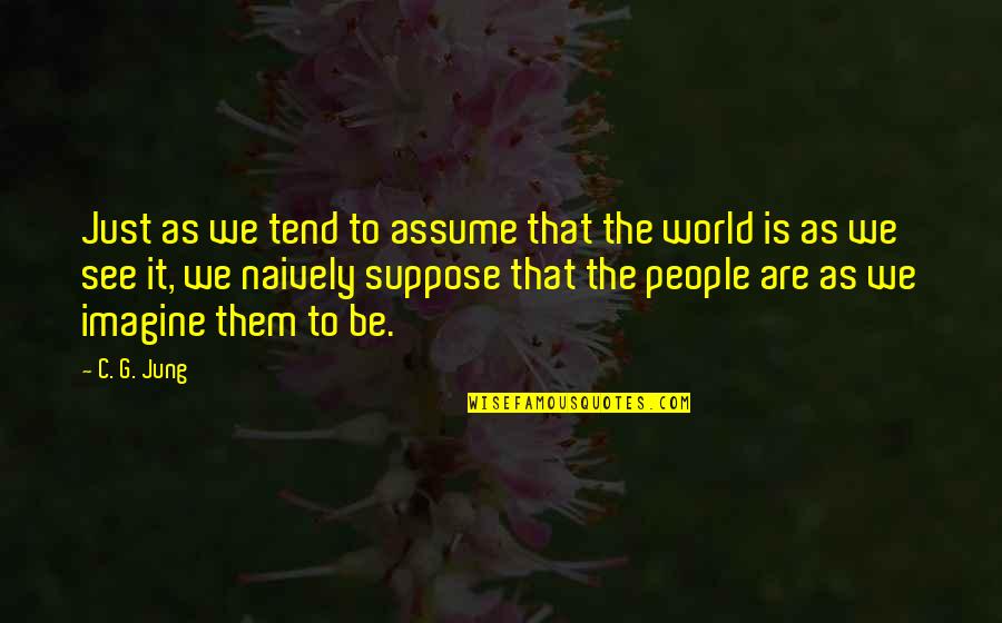 Anointed Power Quotes By C. G. Jung: Just as we tend to assume that the