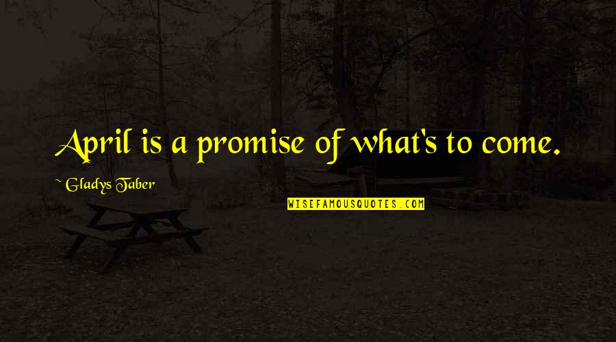 Anointed Power Quotes By Gladys Taber: April is a promise of what's to come.