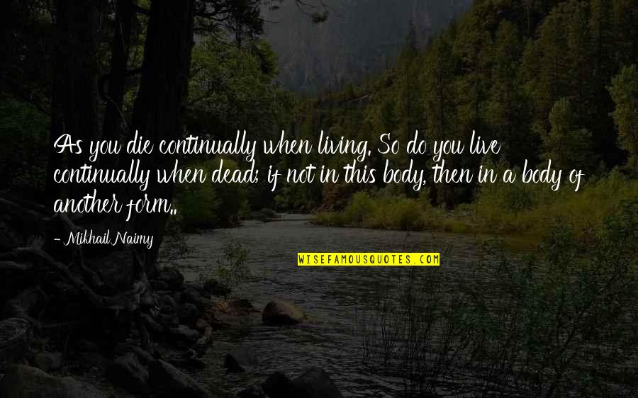 Anointest Quotes By Mikhail Naimy: As you die continually when living. So do