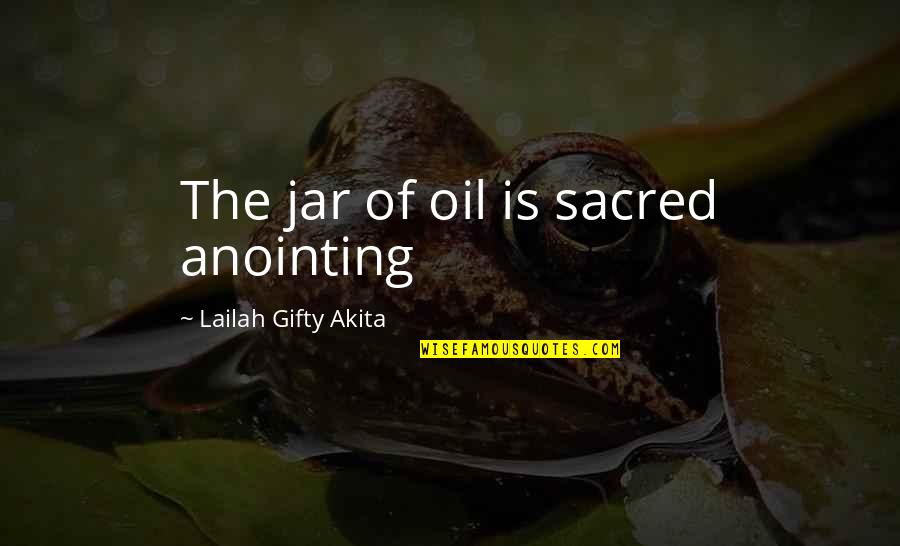 Anointing Quotes By Lailah Gifty Akita: The jar of oil is sacred anointing