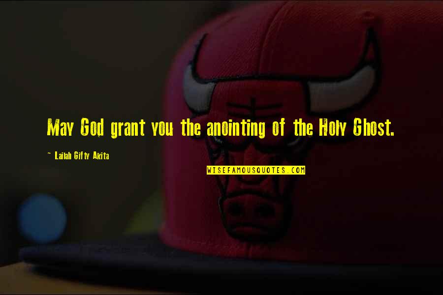 Anointing Quotes By Lailah Gifty Akita: May God grant you the anointing of the