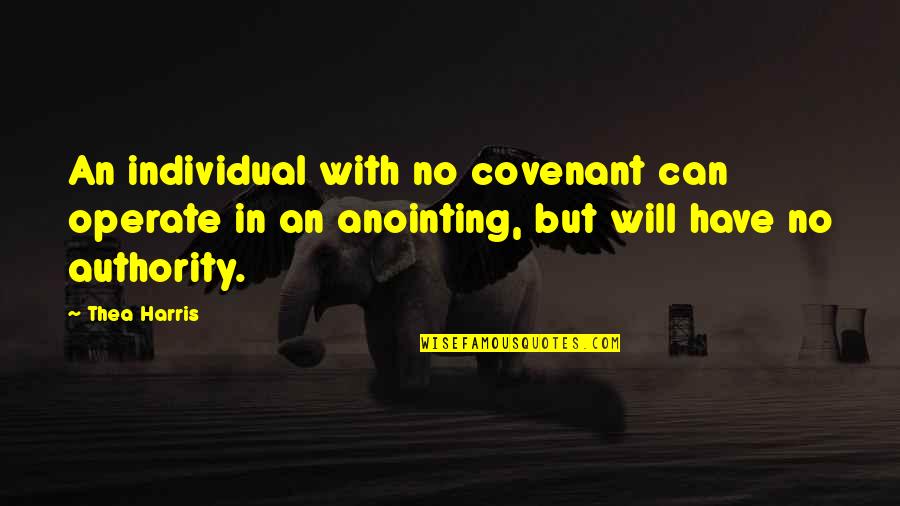 Anointing Quotes By Thea Harris: An individual with no covenant can operate in
