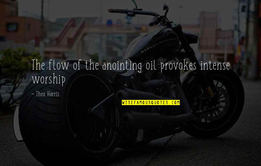 Anointing Quotes By Thea Harris: The flow of the anointing oil provokes intense