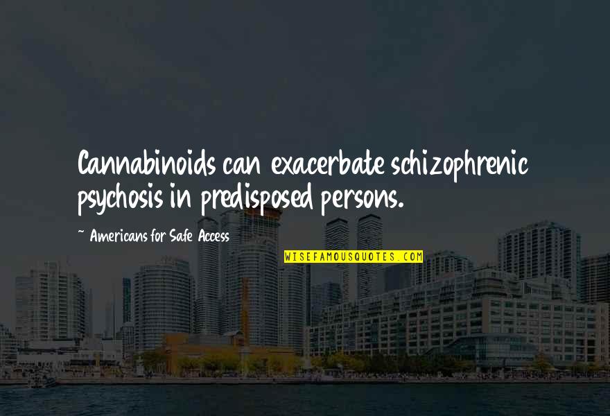Anokhi Jaipur Quotes By Americans For Safe Access: Cannabinoids can exacerbate schizophrenic psychosis in predisposed persons.