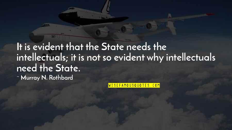 Anokye Supremo Quotes By Murray N. Rothbard: It is evident that the State needs the Anokye Supremo Quotes By Murray N. Rothbard: It is evident that the State needs the