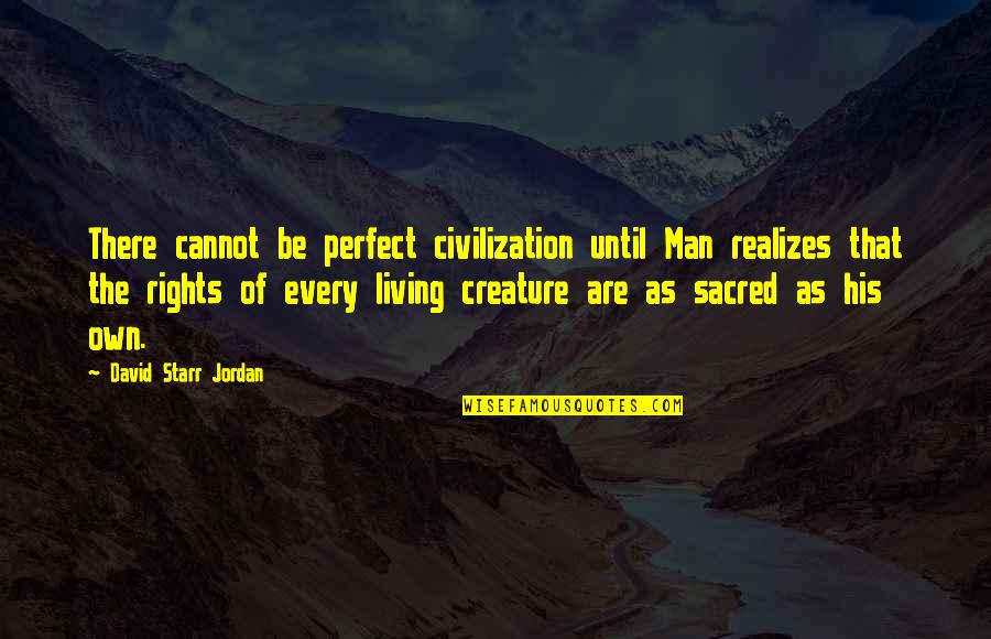 Anold Quotes By David Starr Jordan: There cannot be perfect civilization until Man realizes