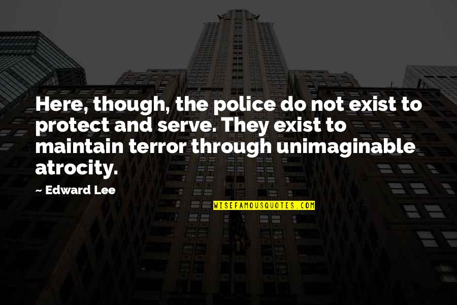 Anology Quotes By Edward Lee: Here, though, the police do not exist to