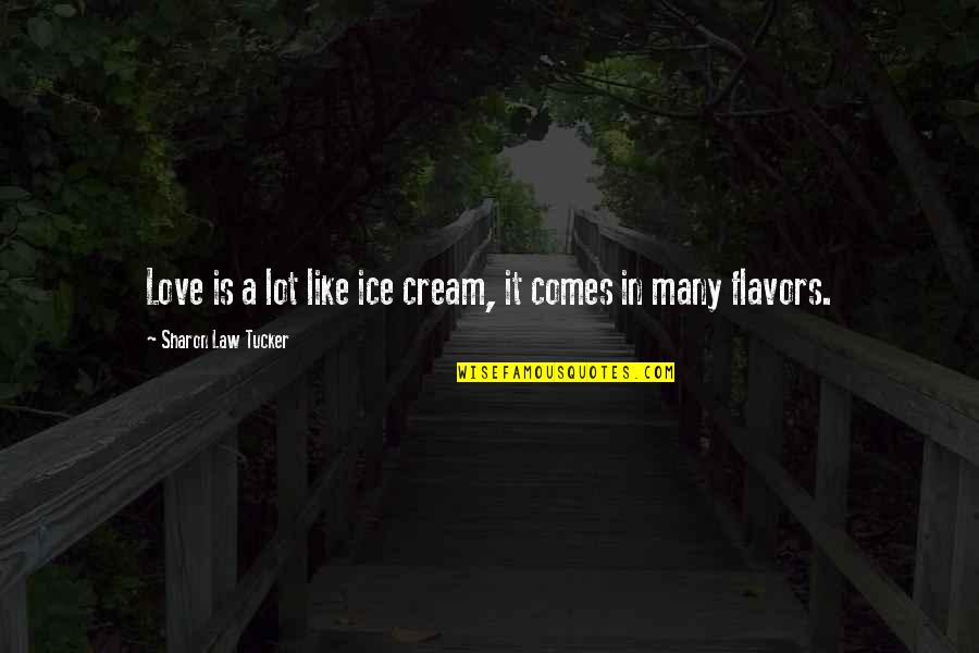 Anology Quotes By Sharon Law Tucker: Love is a lot like ice cream, it