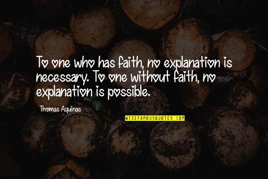 Anology Quotes By Thomas Aquinas: To one who has faith, no explanation is