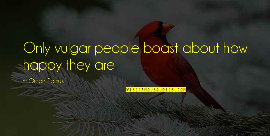Anomala Orientalis Quotes By Orhan Pamuk: Only vulgar people boast about how happy they Anomala Orientalis Quotes By Orhan Pamuk: Only vulgar people boast about how happy they