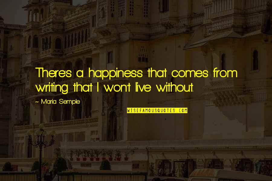 Anomalia Definicion Quotes By Maria Semple: There's a happiness that comes from writing that