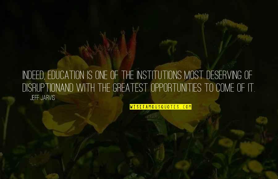 Anomalies Quotes By Jeff Jarvis: Indeed, education is one of the institutions most